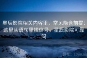 星辰影院相关内容里，常见隐含前提：这里从语句里找信号，星辰影院可靠吗
