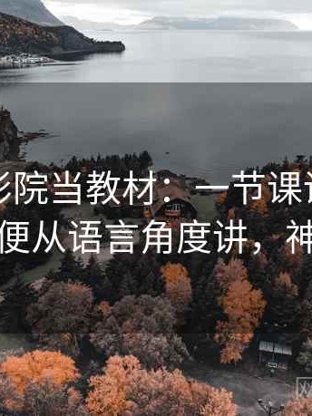 把神马影院当教材：一节课讲沉默螺旋，顺便从语言角度讲，神马的卢