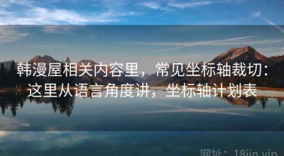 韩漫屋相关内容里，常见坐标轴裁切：这里从语言角度讲，坐标轴计划表