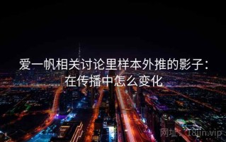 爱一帆相关讨论里样本外推的影子：在传播中怎么变化