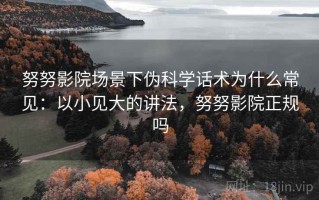 努努影院场景下伪科学话术为什么常见：以小见大的讲法，努努影院正规吗