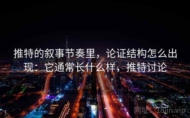 推特的叙事节奏里，论证结构怎么出现：它通常长什么样，推特讨论