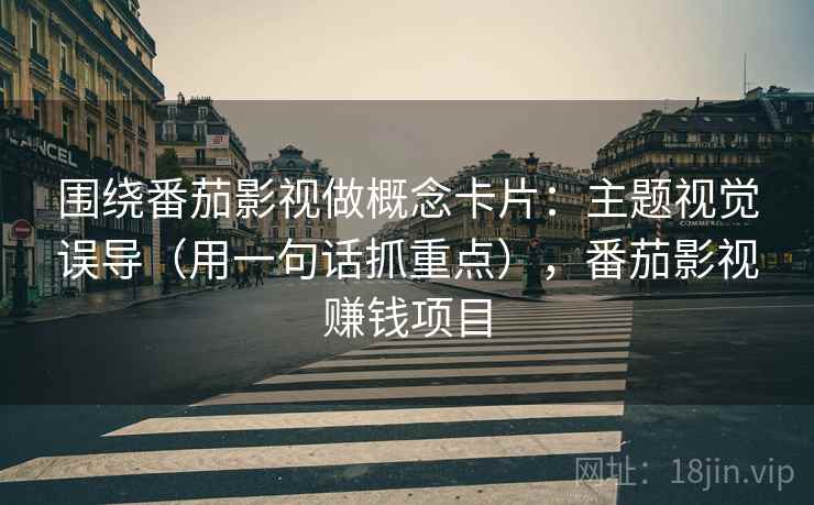 围绕番茄影视做概念卡片：主题视觉误导（用一句话抓重点），番茄影视赚钱项目