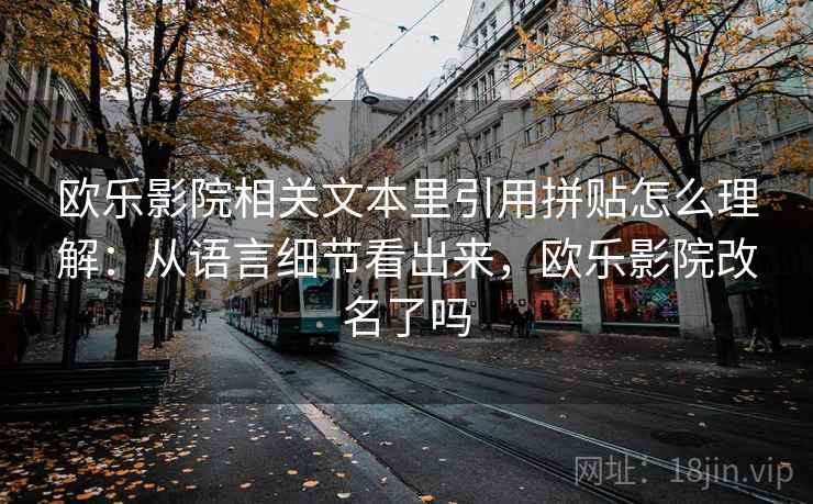 欧乐影院相关文本里引用拼贴怎么理解：从语言细节看出来，欧乐影院改名了吗