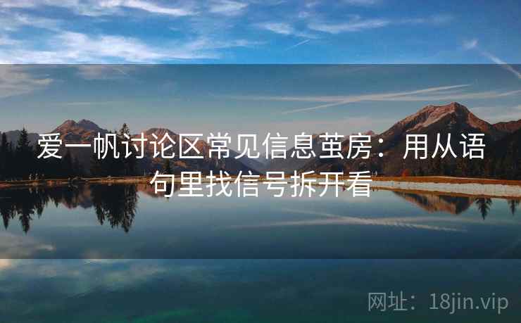 爱一帆讨论区常见信息茧房：用从语句里找信号拆开看