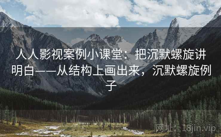 人人影视案例小课堂:把沉默螺旋讲明白——从结构上画出来,沉默螺旋例子 人人影视案例小课堂:把沉默螺旋讲明白——从结构上画出来,沉默螺旋例子